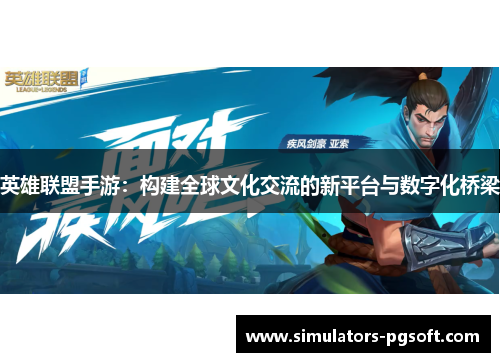 英雄联盟手游：构建全球文化交流的新平台与数字化桥梁