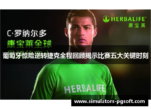 葡萄牙惊险逆转捷克全程回顾揭示比赛五大关键时刻