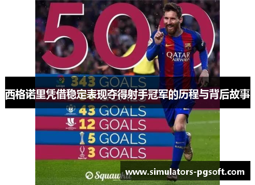 西格诺里凭借稳定表现夺得射手冠军的历程与背后故事