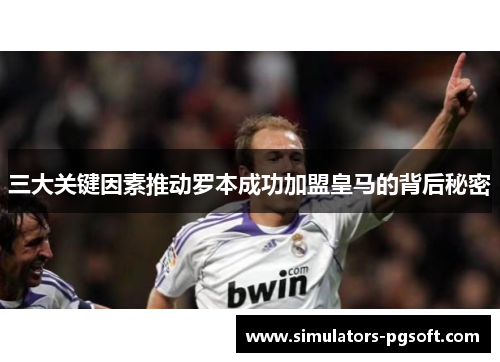三大关键因素推动罗本成功加盟皇马的背后秘密