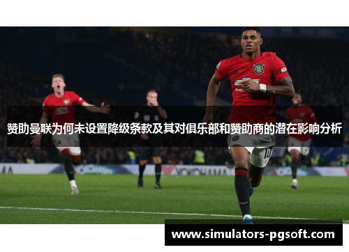 赞助曼联为何未设置降级条款及其对俱乐部和赞助商的潜在影响分析