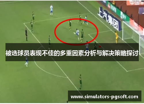 被选球员表现不佳的多重因素分析与解决策略探讨 被选球员表现不佳的多重因素分析与解决策略探讨