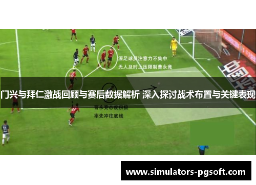 门兴与拜仁激战回顾与赛后数据解析 深入探讨战术布置与关键表现