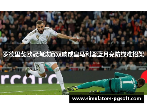 罗德里戈欧冠淘汰赛双响成皇马利器蓝月亮防线难招架