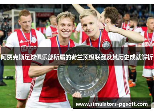 阿贾克斯足球俱乐部所属的荷兰顶级联赛及其历史成就解析