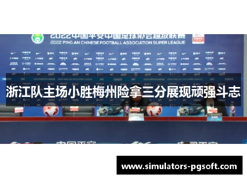 浙江队主场小胜梅州险拿三分展现顽强斗志 浙江队主场小胜梅州险拿三分展现顽强斗志